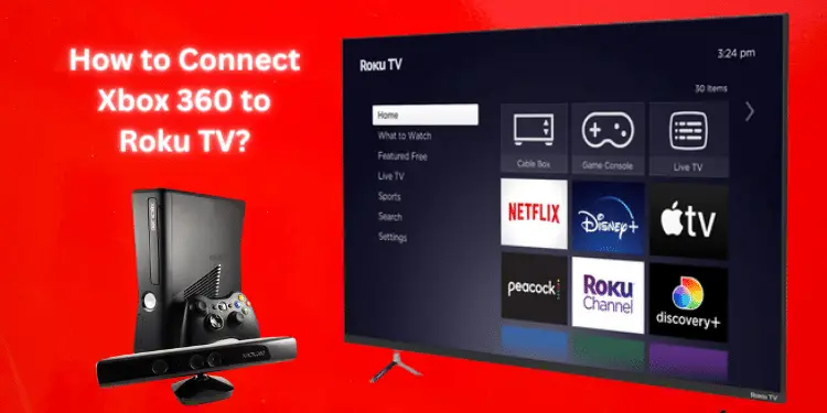 How to Connect Xbox 360 to Roku TV? [Easy Steps 2024]