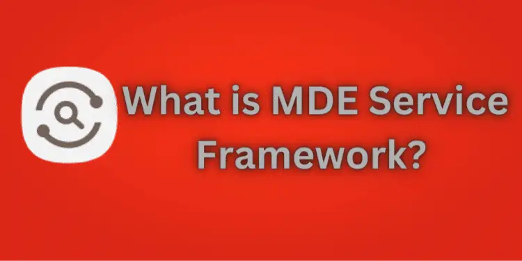 What is MDE Service Framework? [Detailed Explanation 2024]