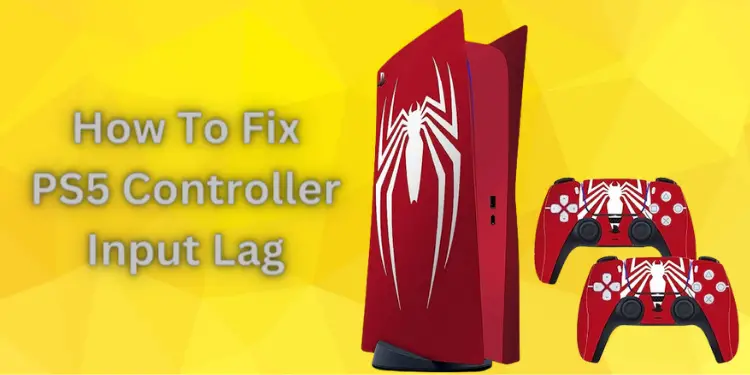 How To Fix PS5 Controller Input Lag: [12 Quick Methods 2024]