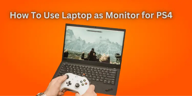 How To Use Laptop as Monitor for PS4 [ Updated Step By Step Guide 2024]