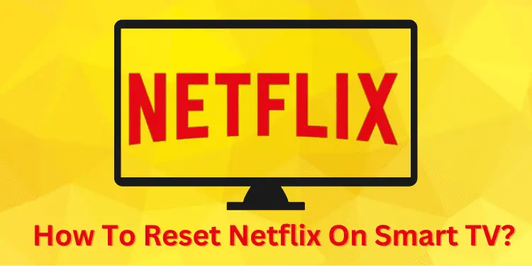 How To Reset Netflix On Smart TV? [5 Quick Methods 2024]