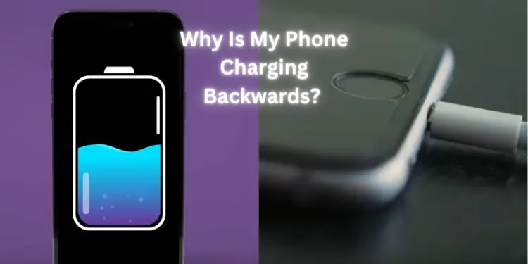 Why Is My Phone Charging Backwards? [Fixed 2024]