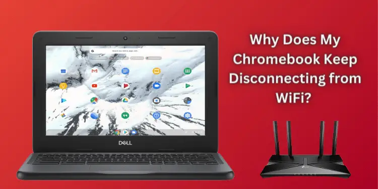 Why Does My Chromebook Keep Disconnecting from WiFi? [Fixed 2024]