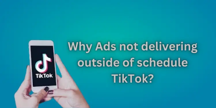Why Ads not delivering outside of schedule TikTok