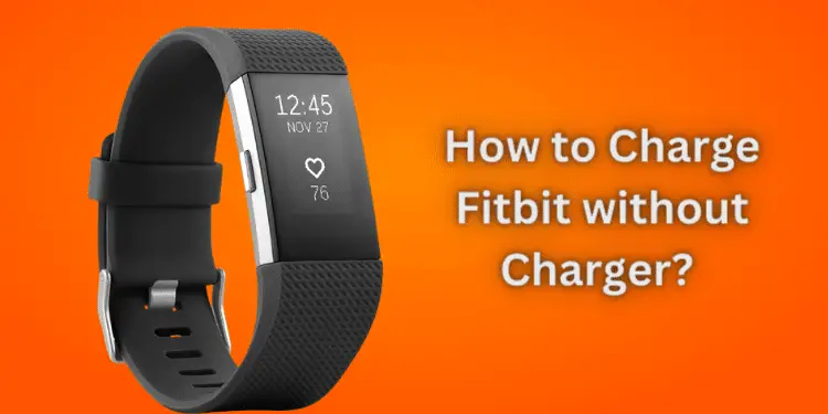 How to Charge Fitbit without Charger? [5 Easy Methods 2024]
