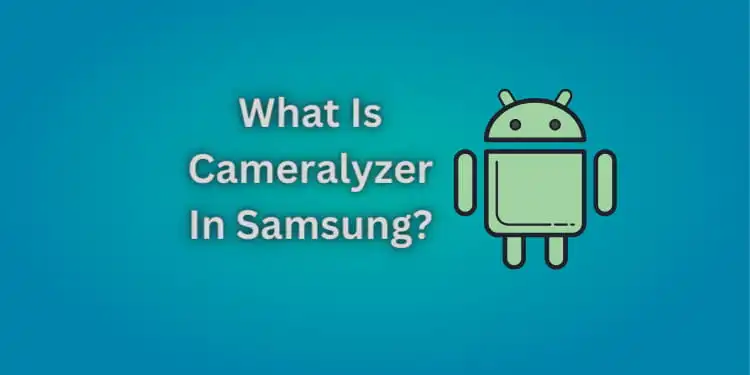 What Is Cameralyzer In Samsung? [How To Uninstall It 2024]