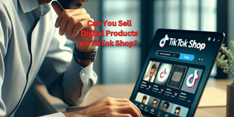 Can You Sell Digital Products on TikTok Shop