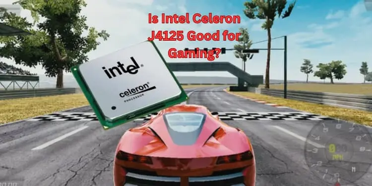 Is Intel Celeron J4125 Good for Gaming? Pros & Cons 2024