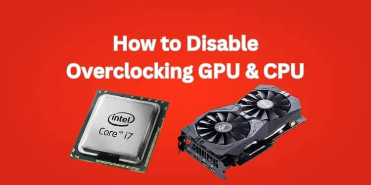 How to Disable Overclocking GPU & CPU