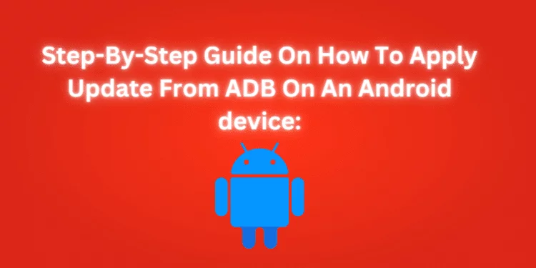 Step-By-Step Guide On How To Apply Update From ADB On An Android device