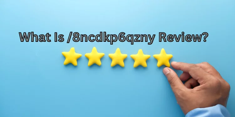 What Is /8ncdkp6qzny Review?