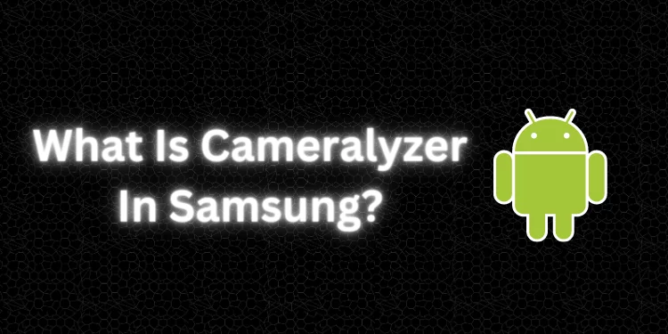 What Is Cameralyzer In Samsung