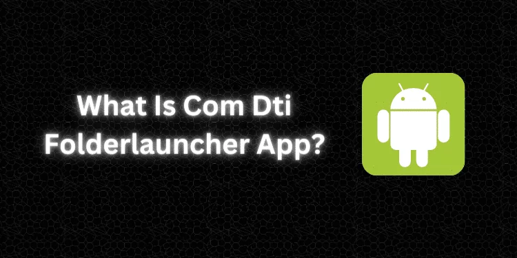 What Is Com Dti Folderlauncher App