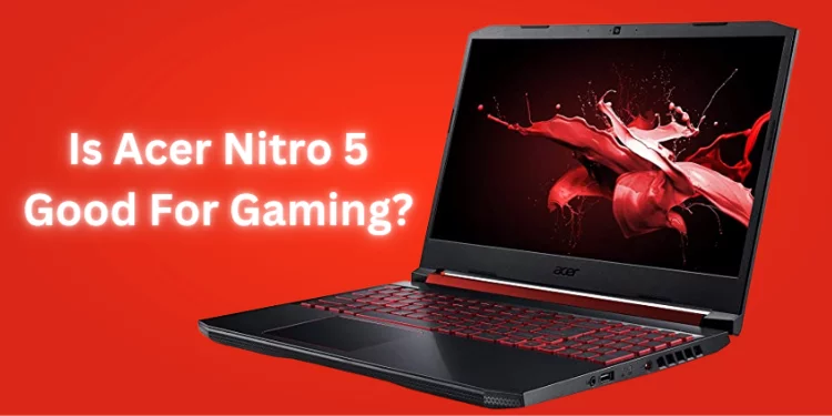 Is Acer Nitro 5 Good For Gaming?