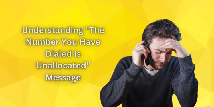 Understanding "The Number You Have Dialed Is Unallocated" Message