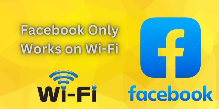 Facebook Only Works on Wi-Fi