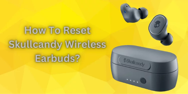 How To Reset Skullcandy Wireless Earbuds