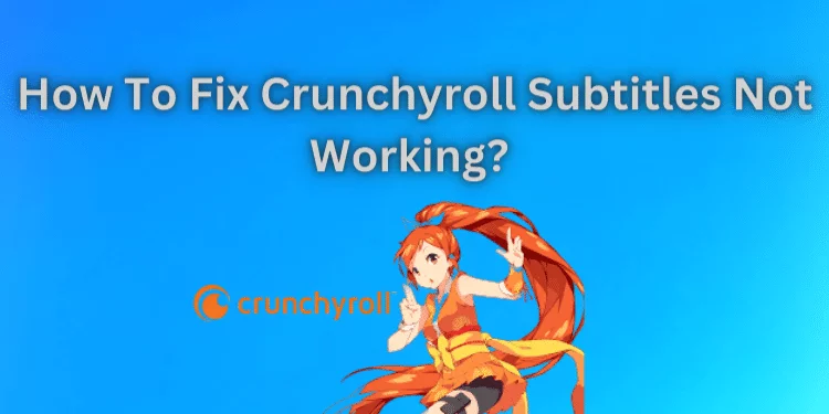 How To Fix Crunchyroll Subtitles Not Working